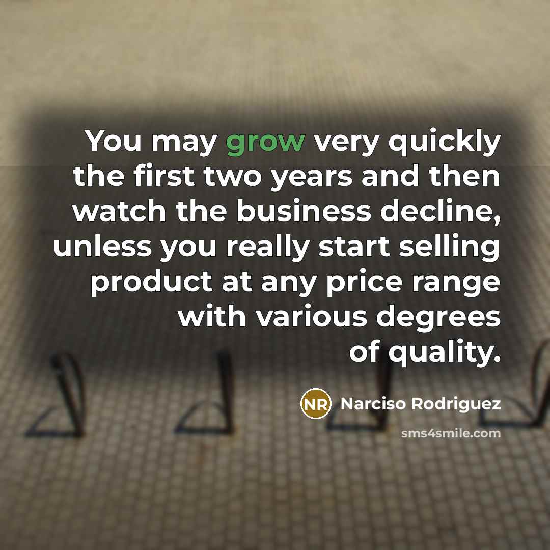 “You may grow very quickly the first two years and…” quote by Narciso Rodriguez