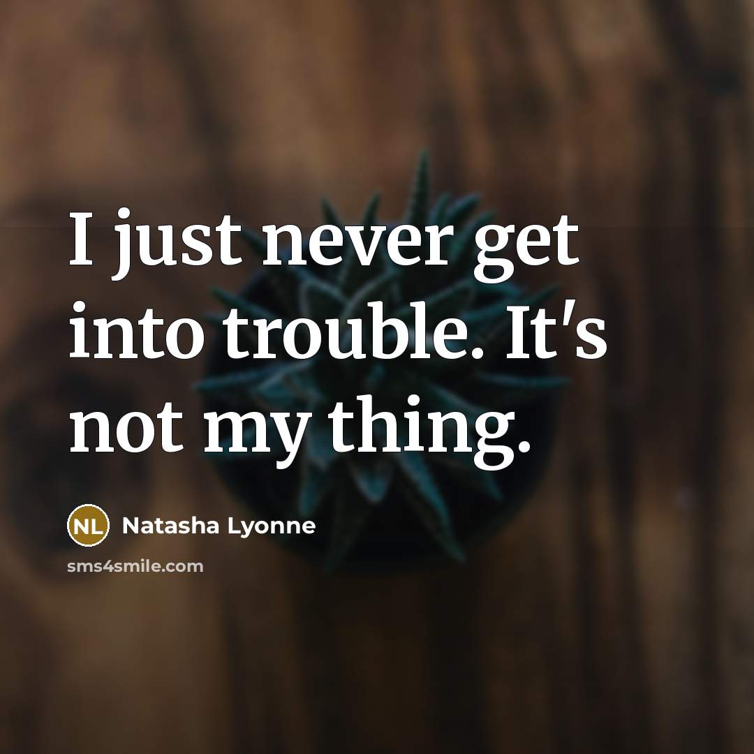 “I just never get into trouble. It's not my thing.…” quote by Natasha Lyonne