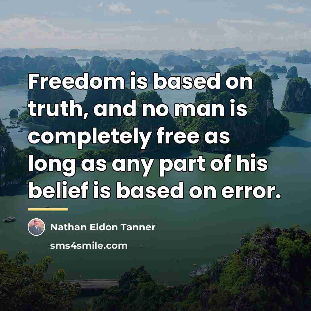 “Freedom is based on truth, and no man is completely…” quote by Nathan Eldon Tanner