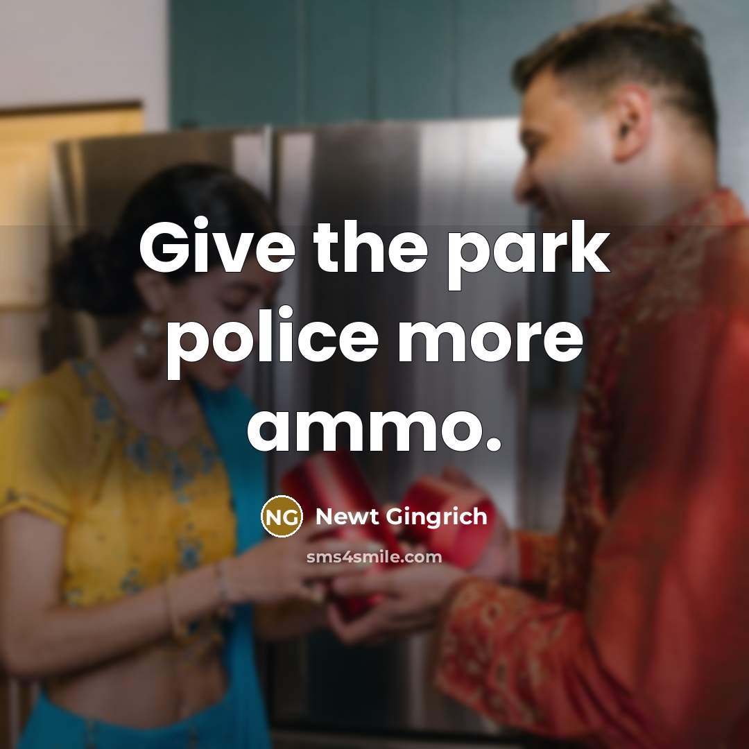 “Give the park police more ammo.…” quote by Newt Gingrich