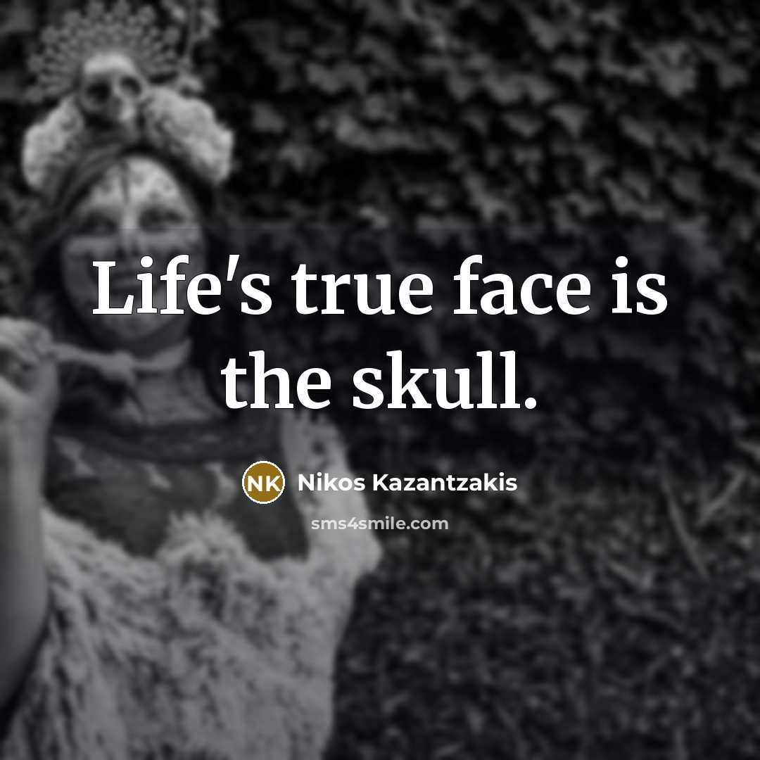 “Life's true face is the skull.…” quote by Nikos Kazantzakis