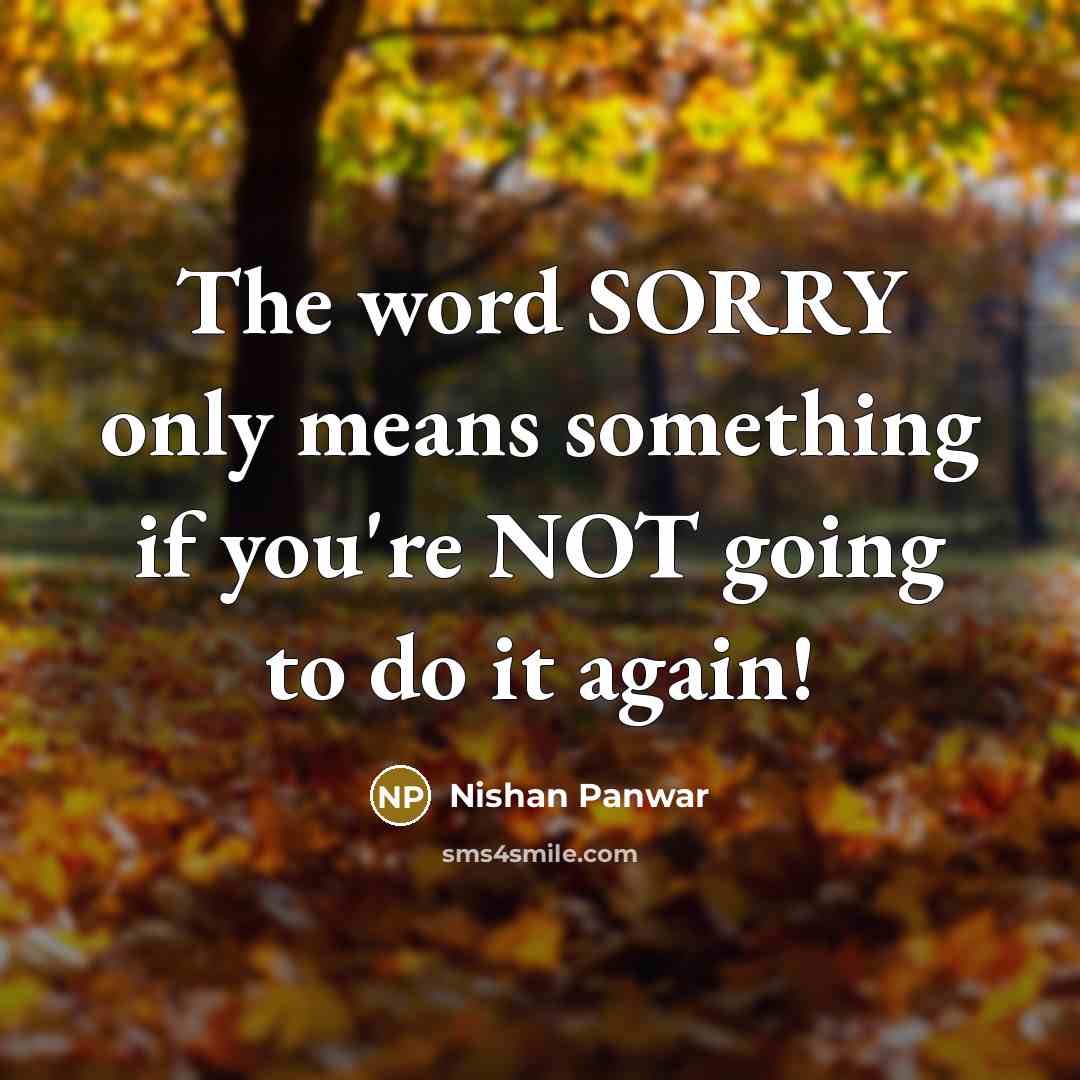 “The word SORRY only means something if you're NOT going…” quote by Nishan Panwar