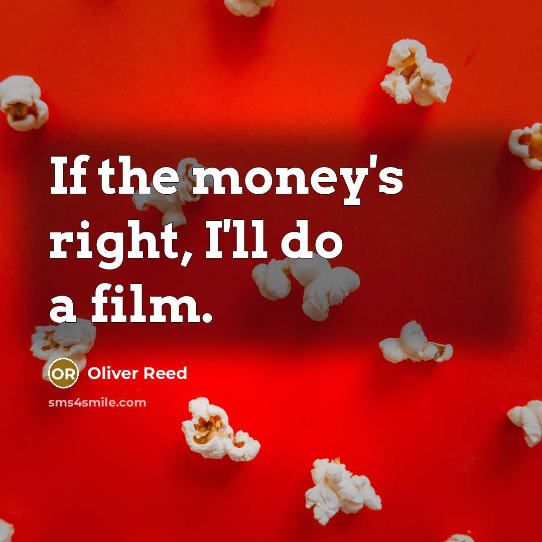 “If the money's right, I'll do a film.…” quote by Oliver Reed