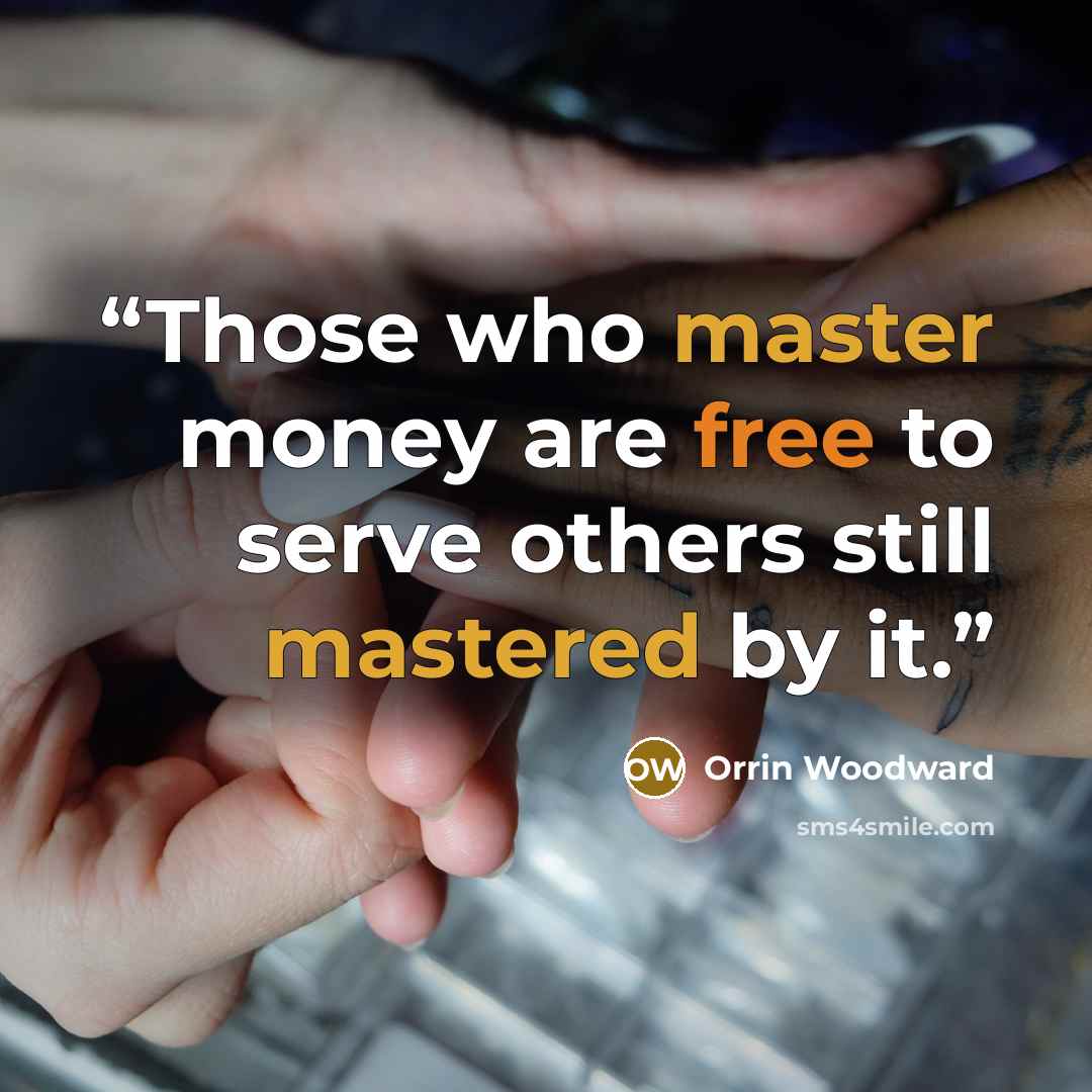 “Those who master money are free to serve others still mastered by it.” quote by Orrin Woodward
