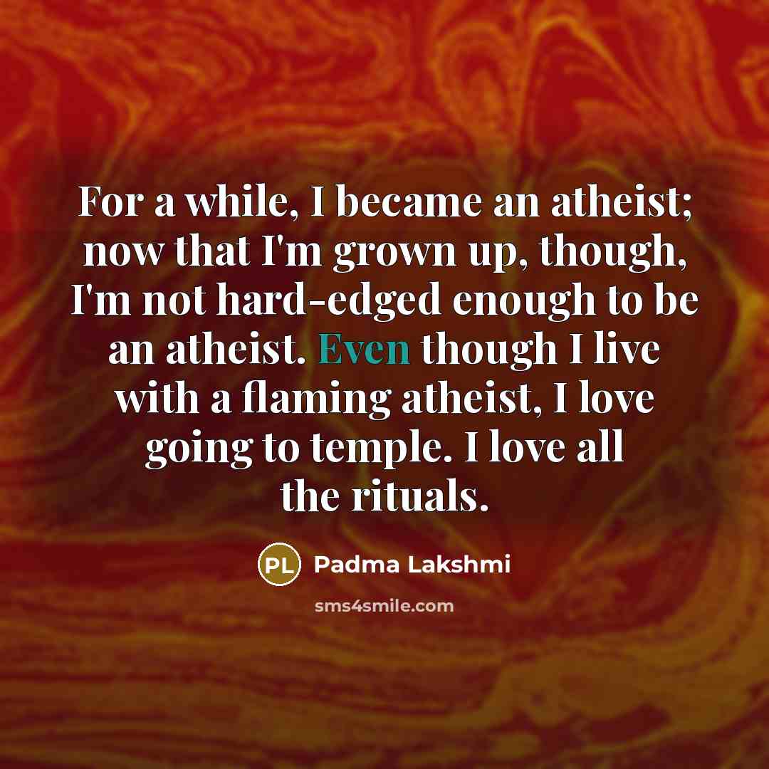 “For a while, I became an atheist; now that I'm…” quote by Padma Lakshmi