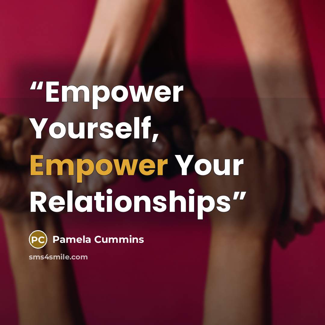 “Empower Yourself, Empower Your Relationships” quote by Pamela Cummins