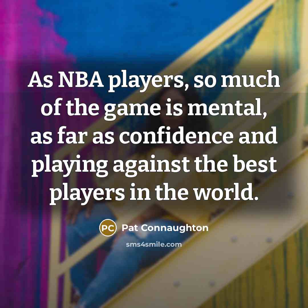 “As NBA players, so much of the game is mental,…” quote by Pat Connaughton
