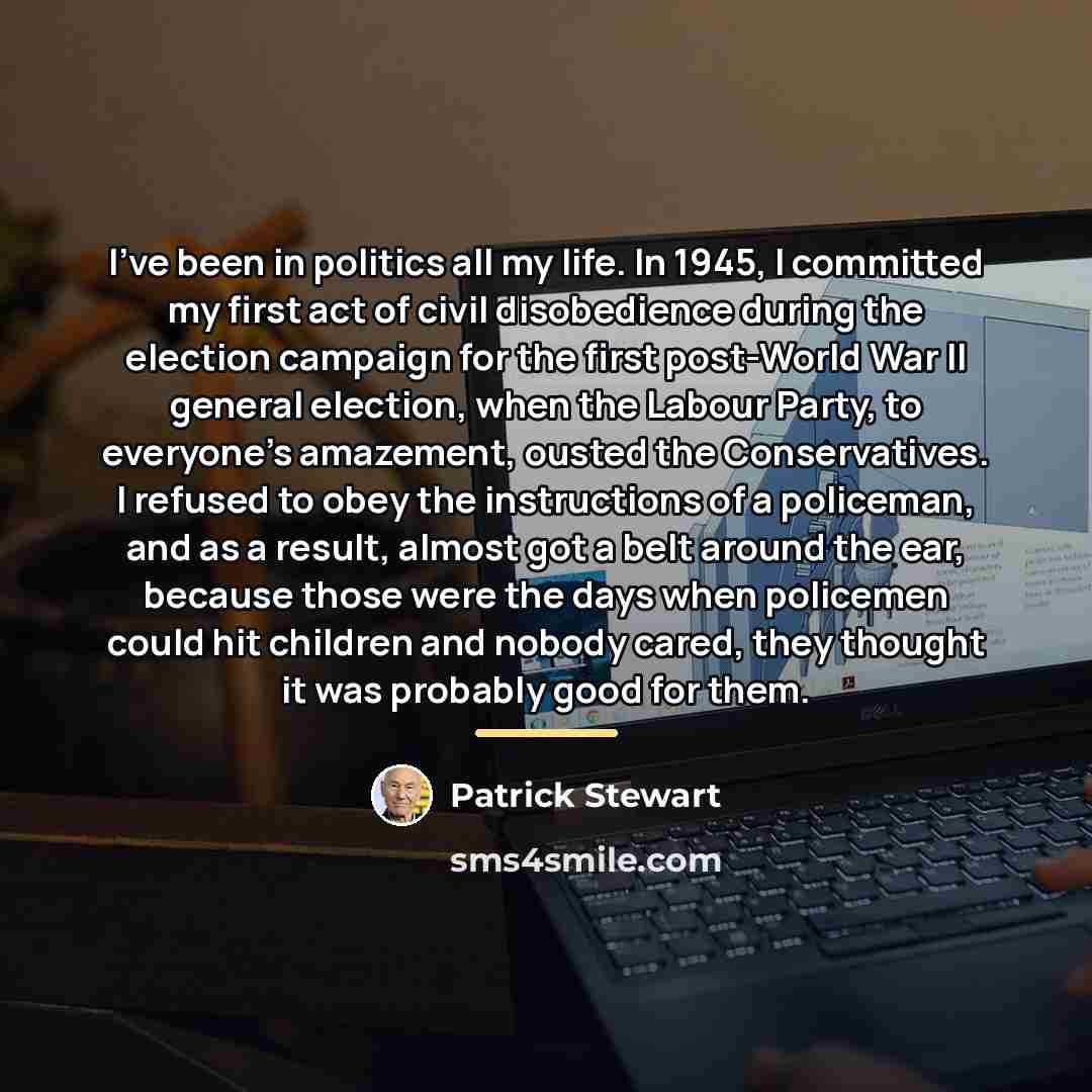 “I've been in politics all my life. In 1945, I…” quote by Patrick Stewart