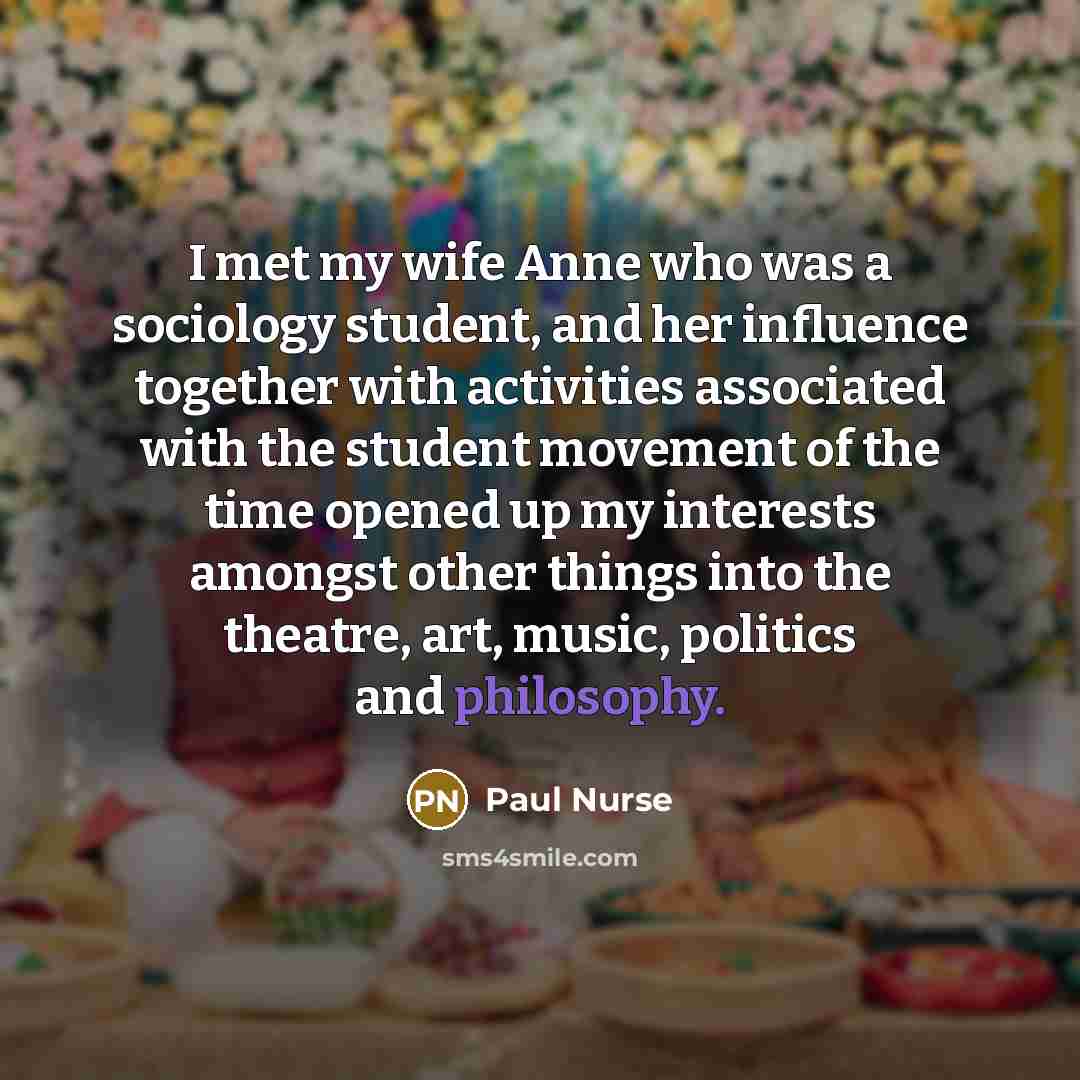 “I met my wife Anne who was a sociology student,…” quote by Paul Nurse