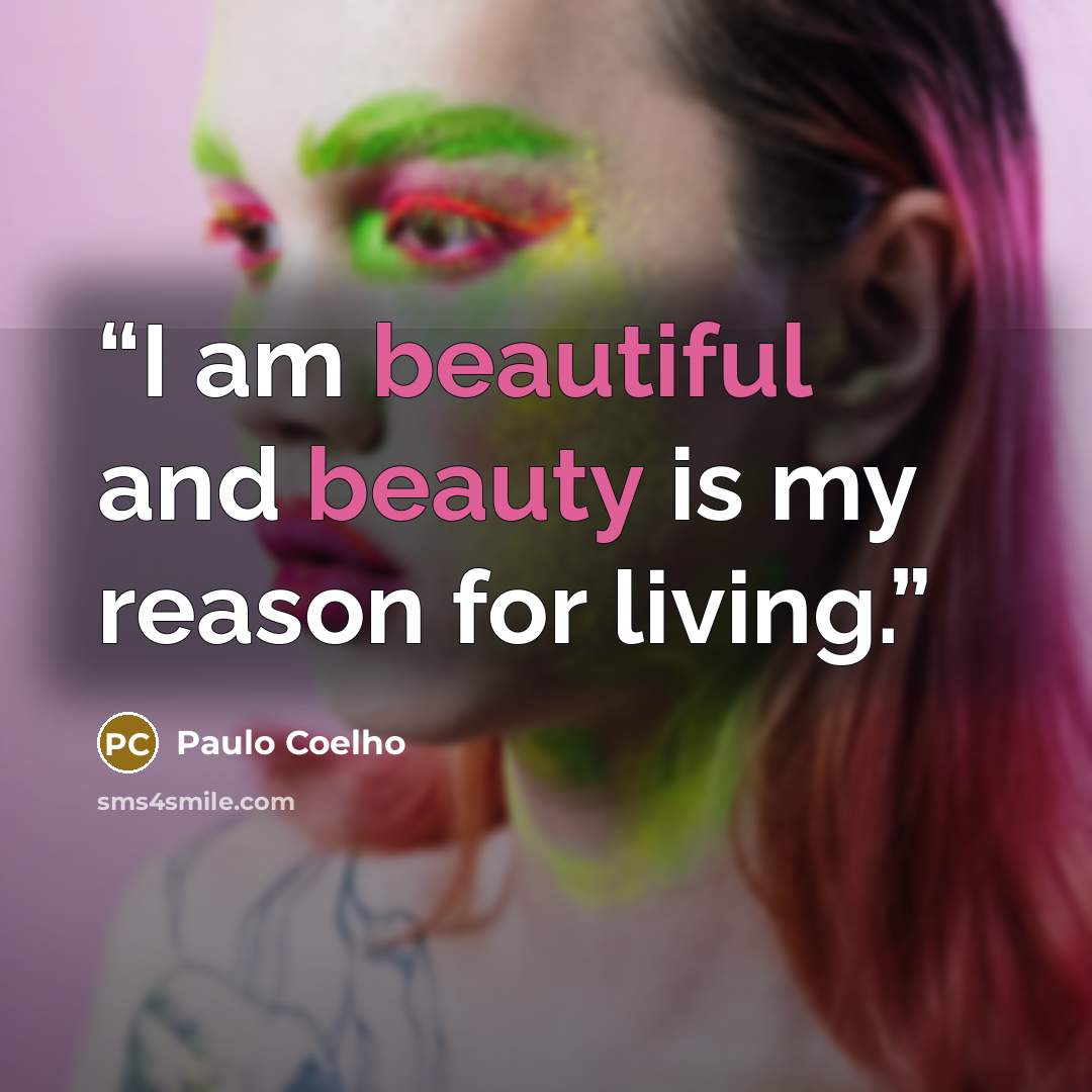 “I am beautiful and beauty is my reason for living.” quote by Paulo Coelho