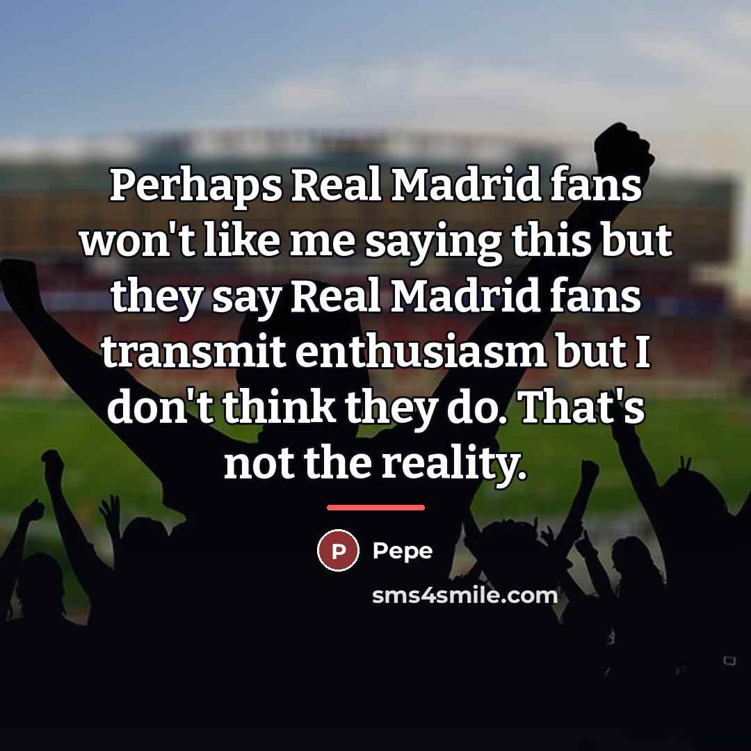 “Perhaps Real Madrid fans won't like me saying this but…” quote by Pepe