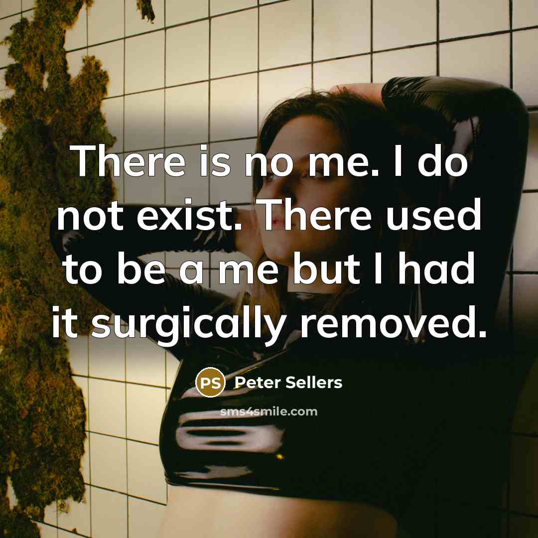 “There is no me. I do not exist. There used…” quote by Peter Sellers