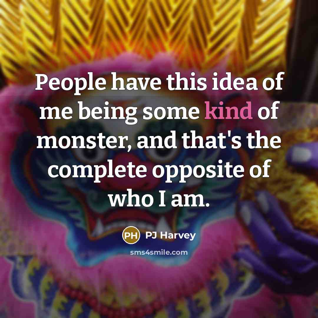 “People have this idea of me being some kind of…” quote by PJ Harvey