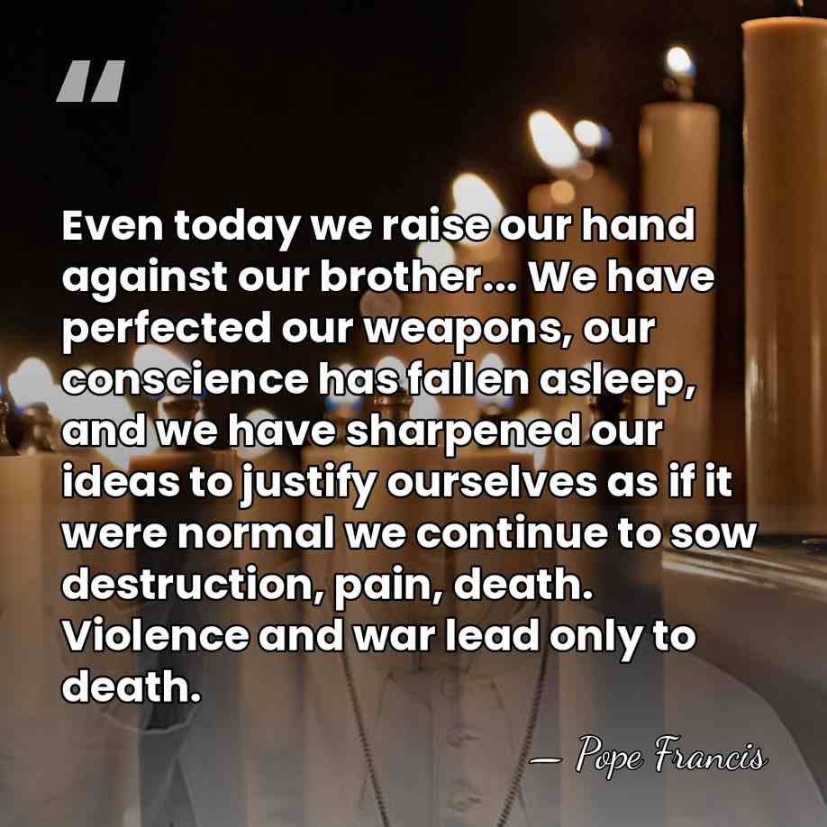 Even today we raise our hand against our brother... We have perfected&hellip; - Pope Francis