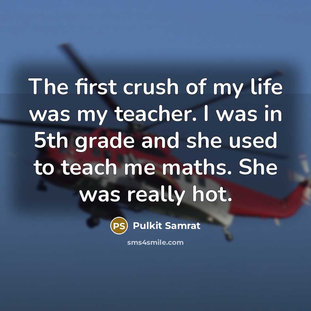 “The first crush of my life was my teacher. I was in 5th grade and she used to teach me maths. She was really hot.” quote by Pulkit Samrat