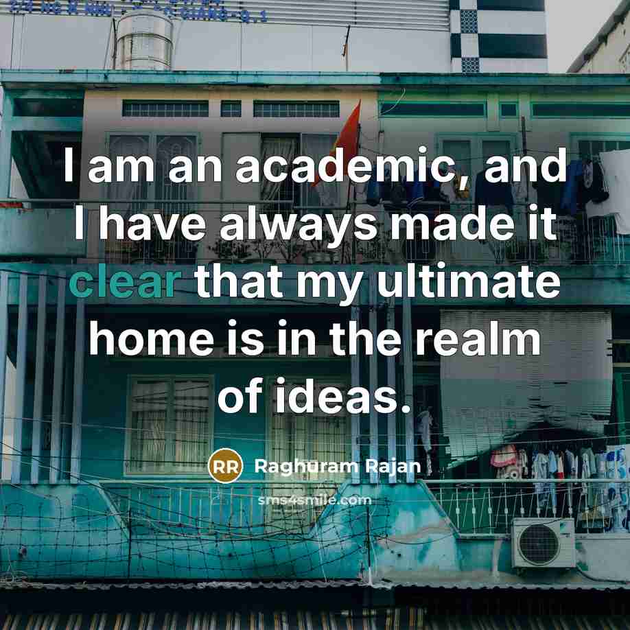 “I am an academic, and I have always made it…” quote by Raghuram Rajan