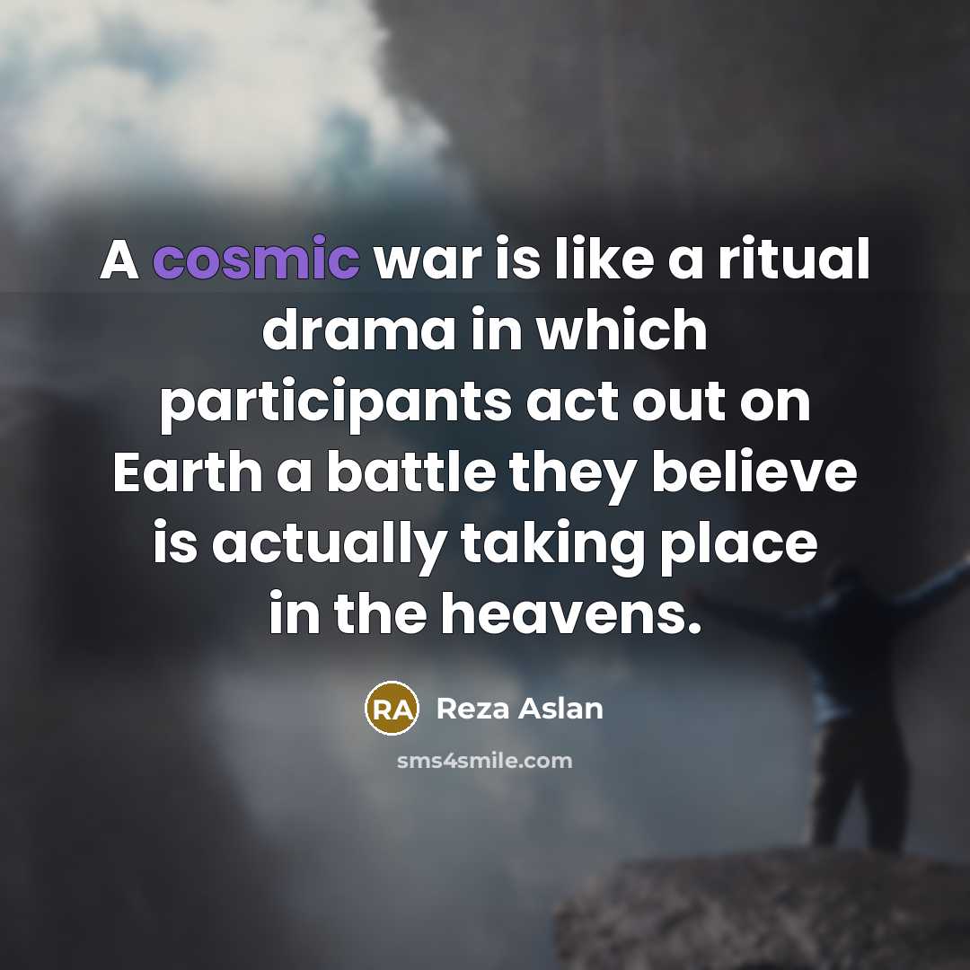 “A cosmic war is like a ritual drama in which…” quote by Reza Aslan
