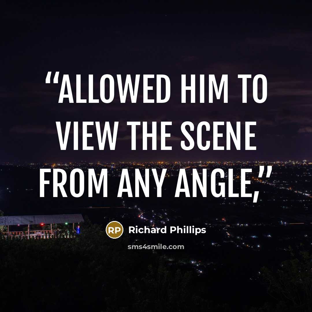 “allowed him to view the scene from any angle,” quote by Richard Phillips