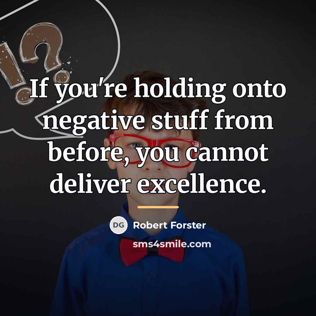 “If you're holding onto negative stuff from before, you cannot…” quote by Robert Forster