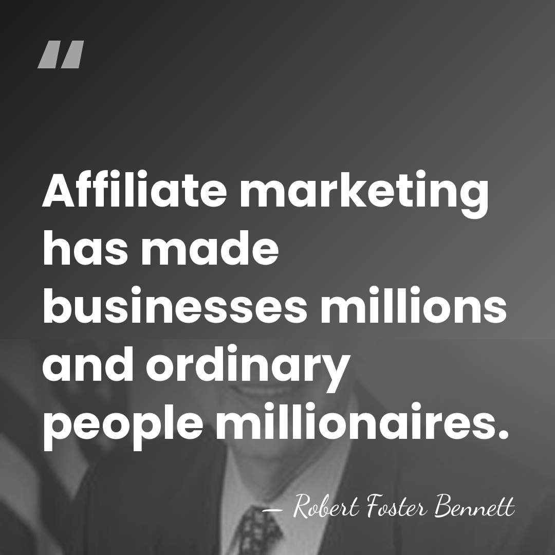 Affiliate marketing has made businesses millions and ordinary people millionaires. - Robert Foster Bennett