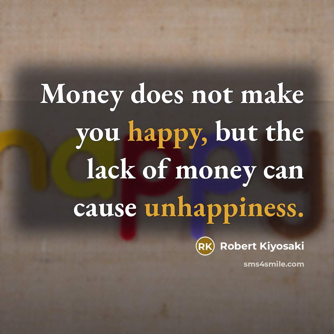 “Money does not make you happy, but the lack of…” quote by Robert Kiyosaki