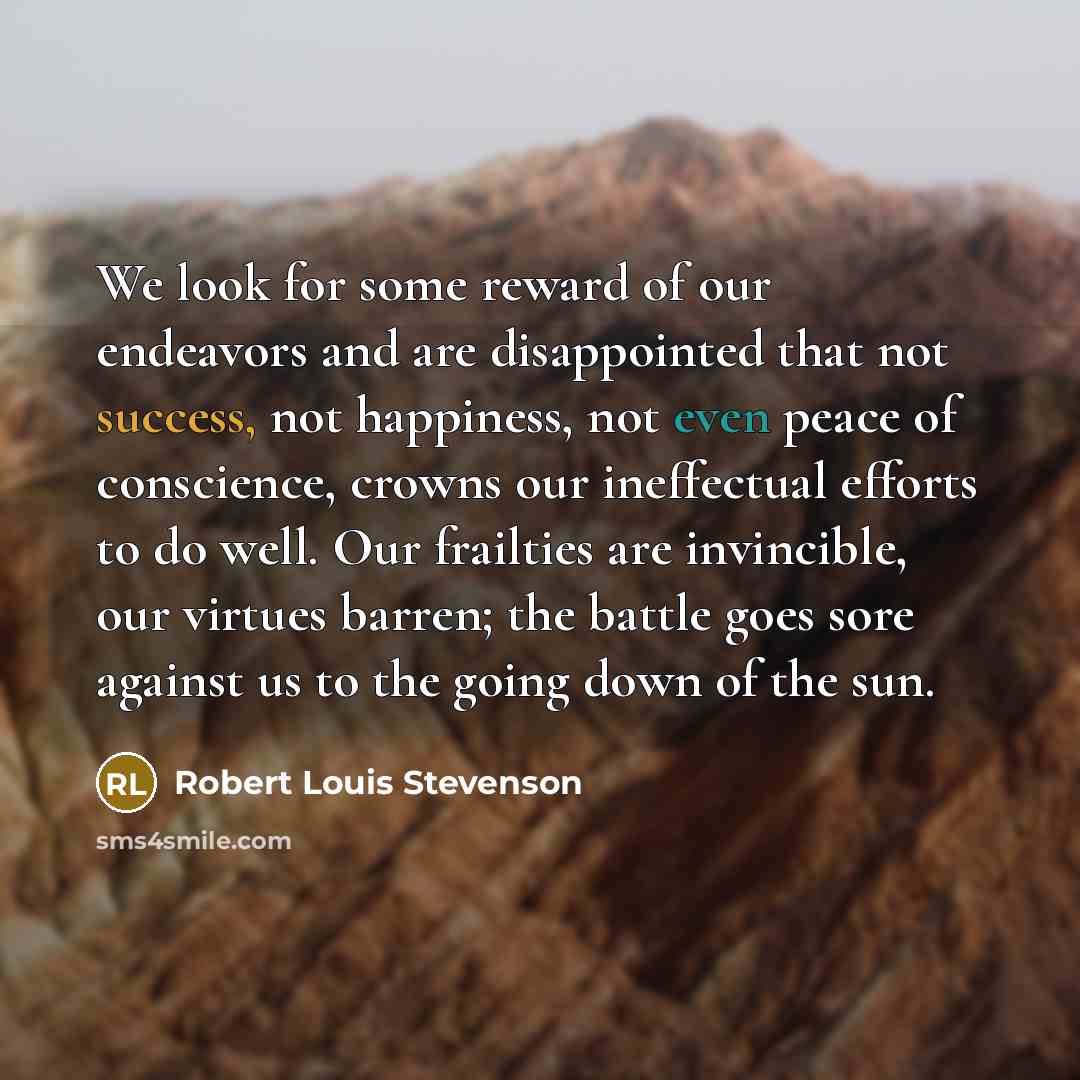 “We look for some reward of our endeavors and are…” quote by Robert Louis Stevenson