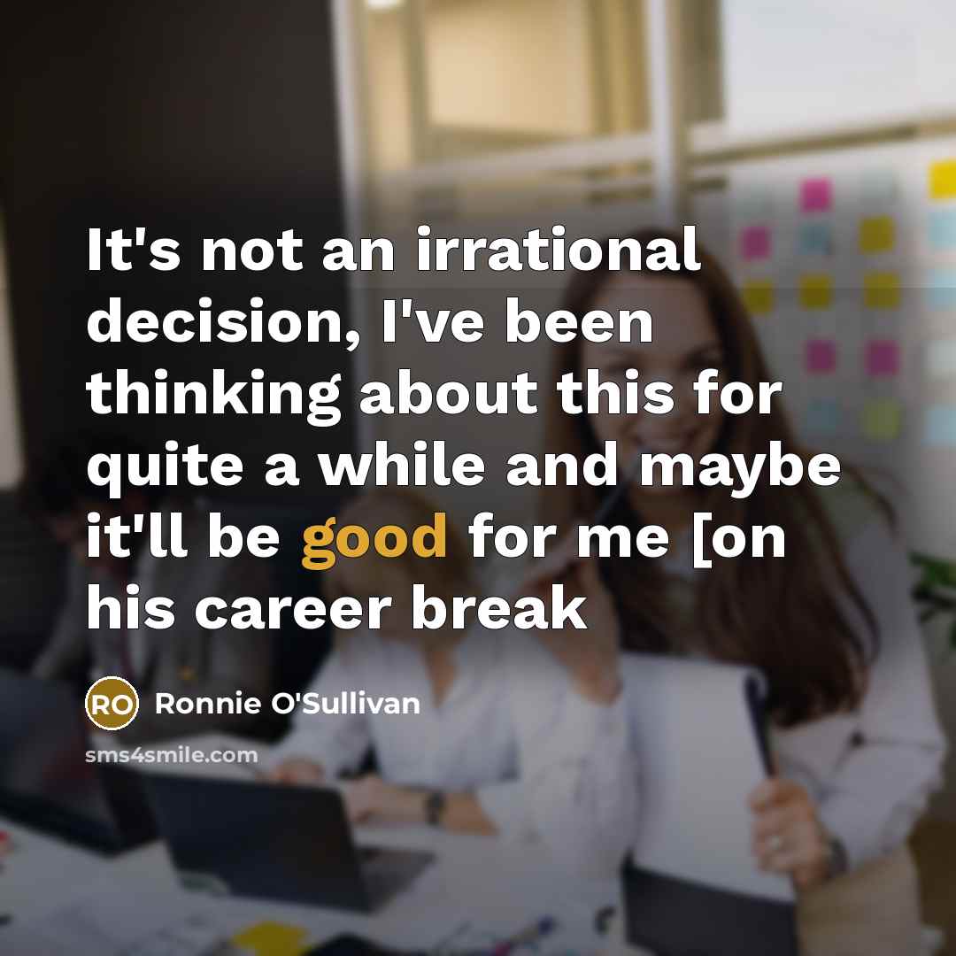 “It's not an irrational decision, I've been thinking about this…” quote by Ronnie O'Sullivan
