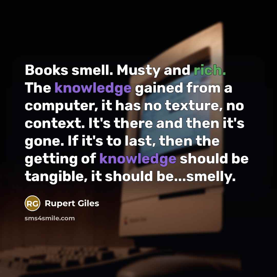 “Books smell. Musty and rich. The knowledge gained from a…” quote by Rupert Giles