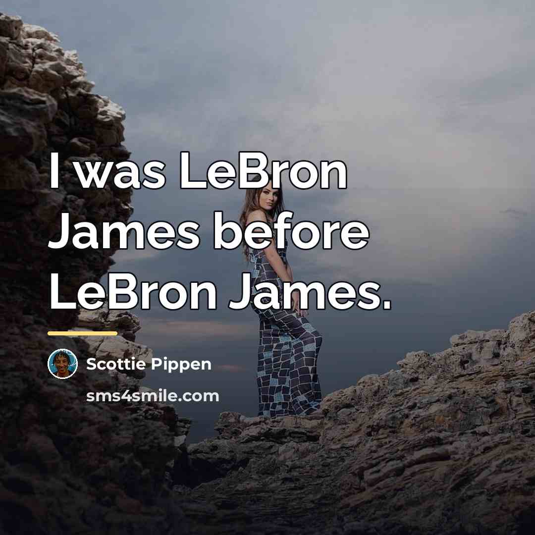 “I was LeBron James before LeBron James.…” quote by Scottie Pippen