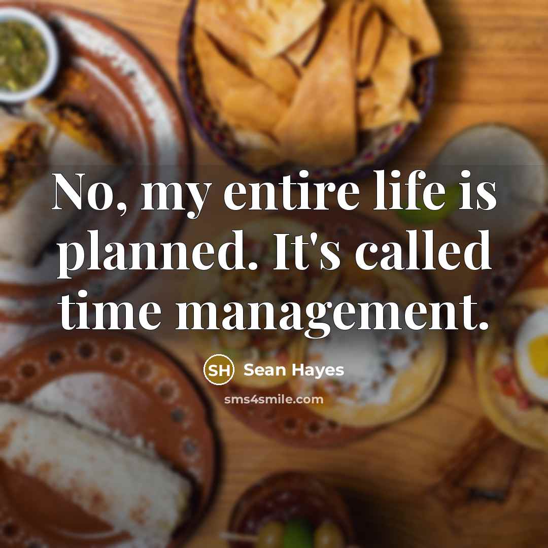 “No, my entire life is planned. It's called time management.…” quote by Sean Hayes