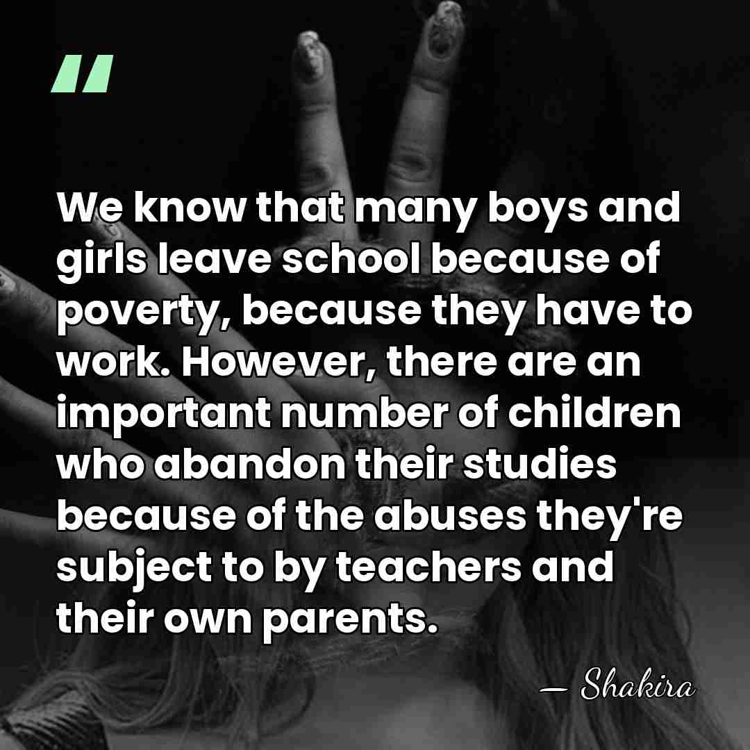 We know that many boys and girls leave school because of poverty,&hellip; - Shakira