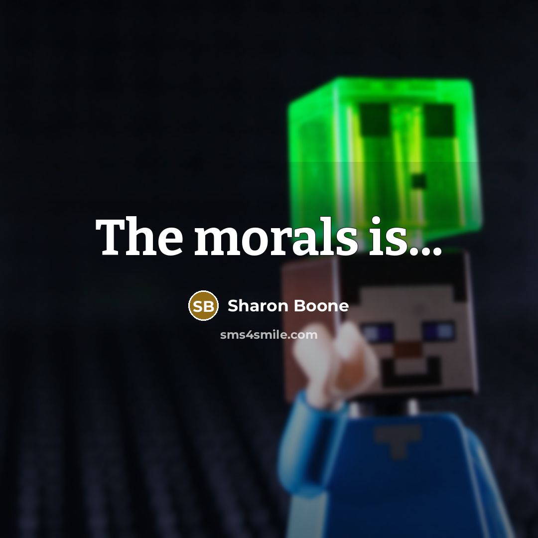 “The morals is...” quote by Sharon Boone