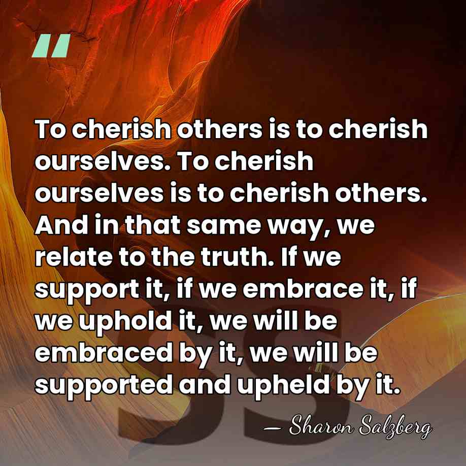 To cherish others is to cherish ourselves. To cherish ourselves is to&hellip; - Sharon Salzberg
