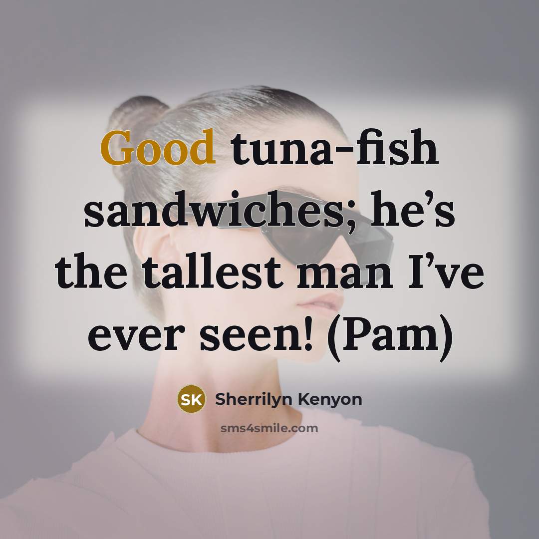 “Good tuna-fish sandwiches; he’s the tallest man I’ve ever seen!…” quote by Sherrilyn Kenyon