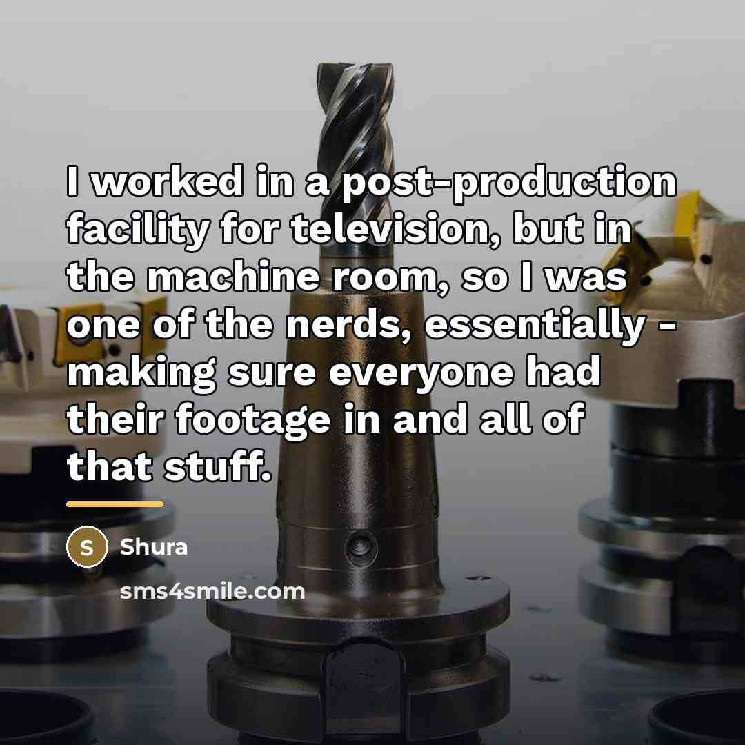 “I worked in a post-production facility for television, but in…” quote by Shura