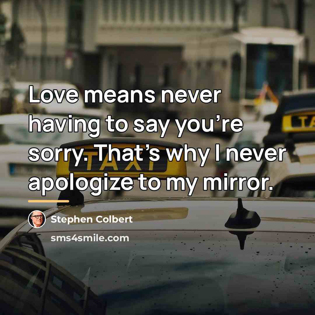 “Love means never having to say you're sorry. That's why…” quote by Stephen Colbert