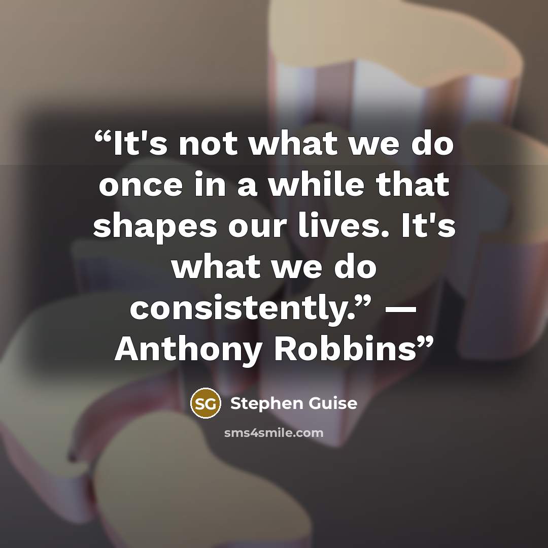 “It's not what we do once in a while that shapes our lives. It's what we do consistently.” ― Anthony Robbins” quote by Stephen Guise