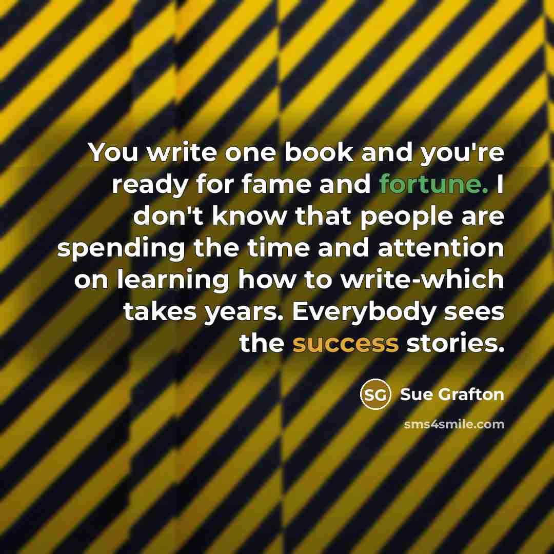 “You write one book and you're ready for fame and…” quote by Sue Grafton