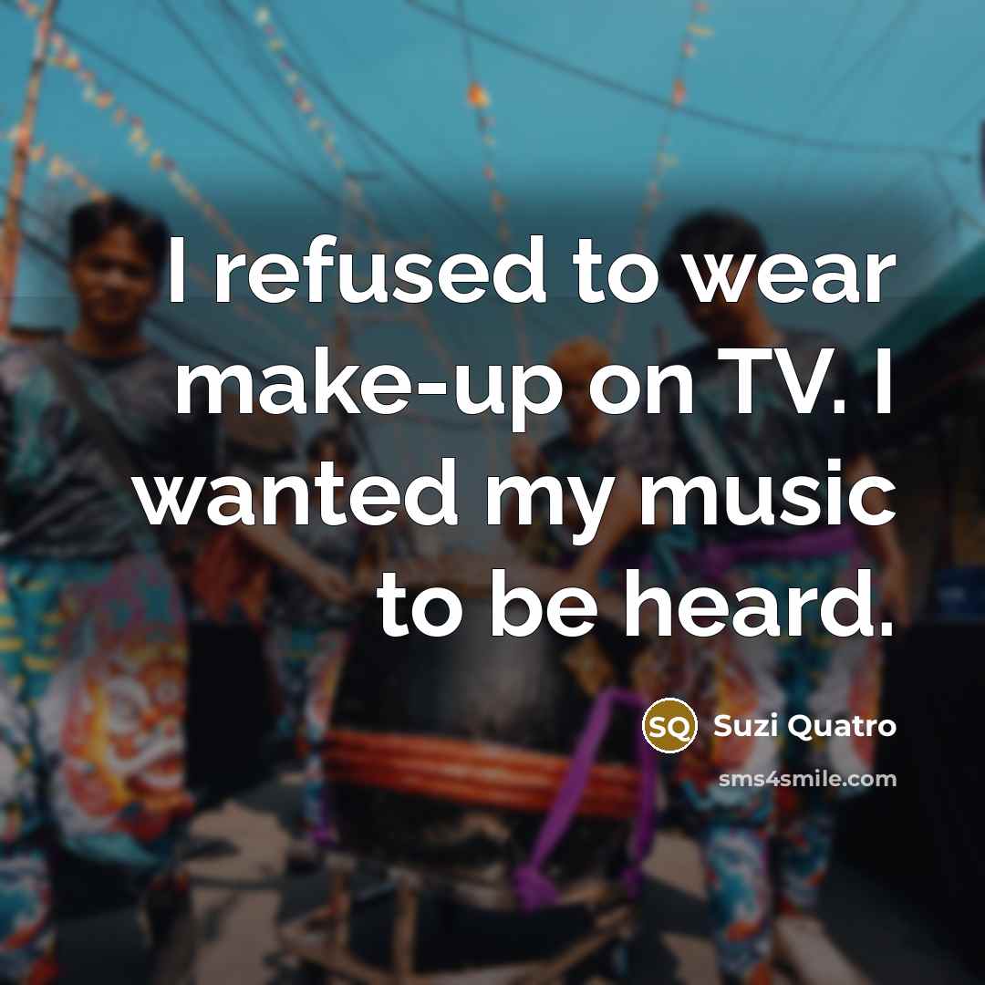 “I refused to wear make-up on TV. I wanted my…” quote by Suzi Quatro