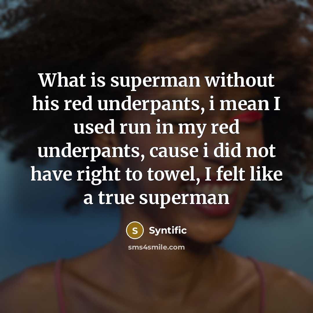 “What is superman without his red underpants, i mean I used run in my red underpants, cause i did not have right to towel, I felt like a true superman” quote by Syntific