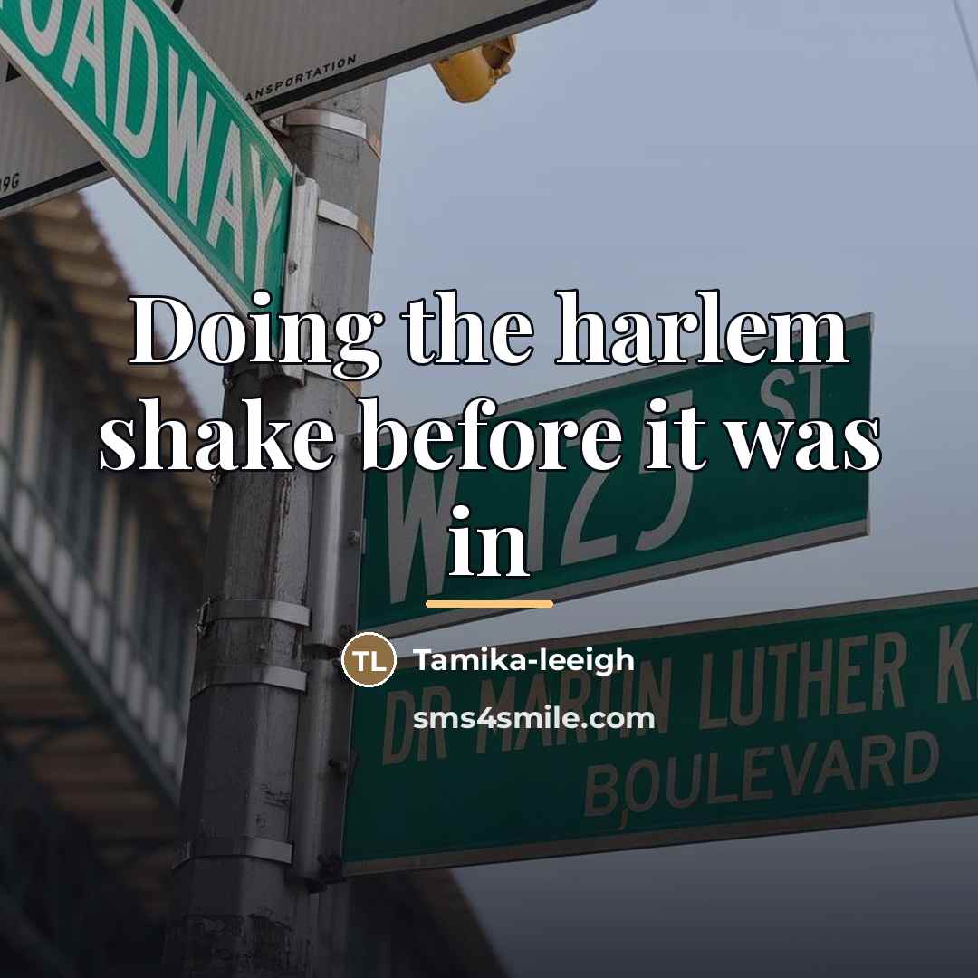 “Doing the harlem shake before it was in…” quote by Tamika-leeigh