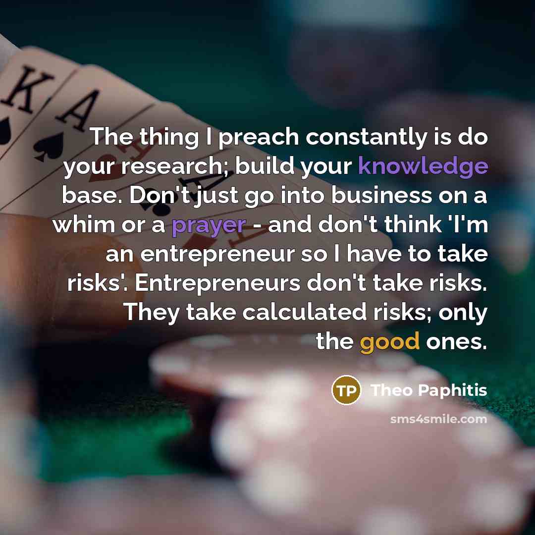 “The thing I preach constantly is do your research; build…” quote by Theo Paphitis