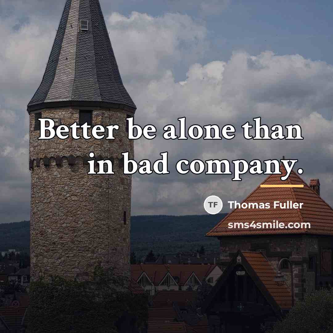 “Better be alone than in bad company.…” quote by Thomas Fuller