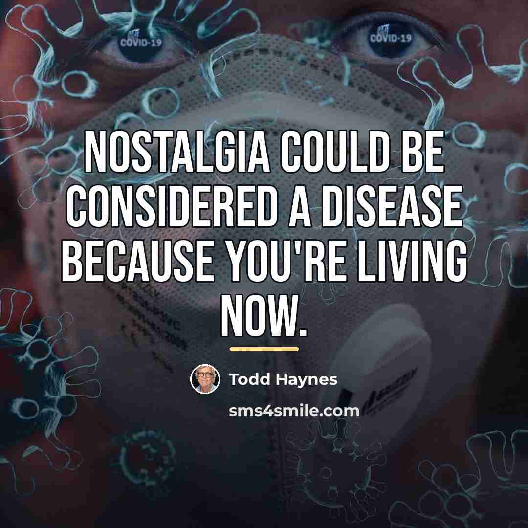 “Nostalgia could be considered a disease because you're living now.…” quote by Todd Haynes
