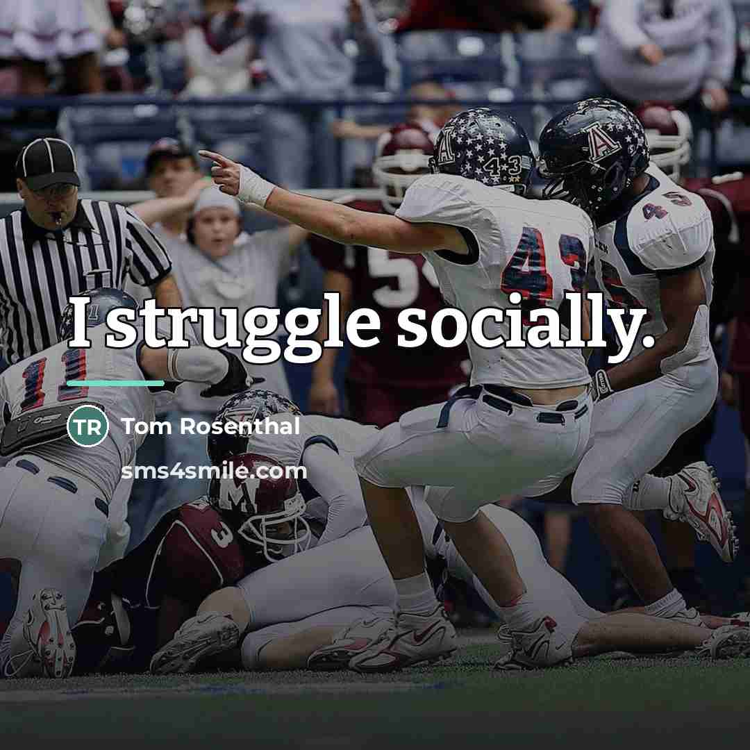 “I struggle socially.…” quote by Tom Rosenthal