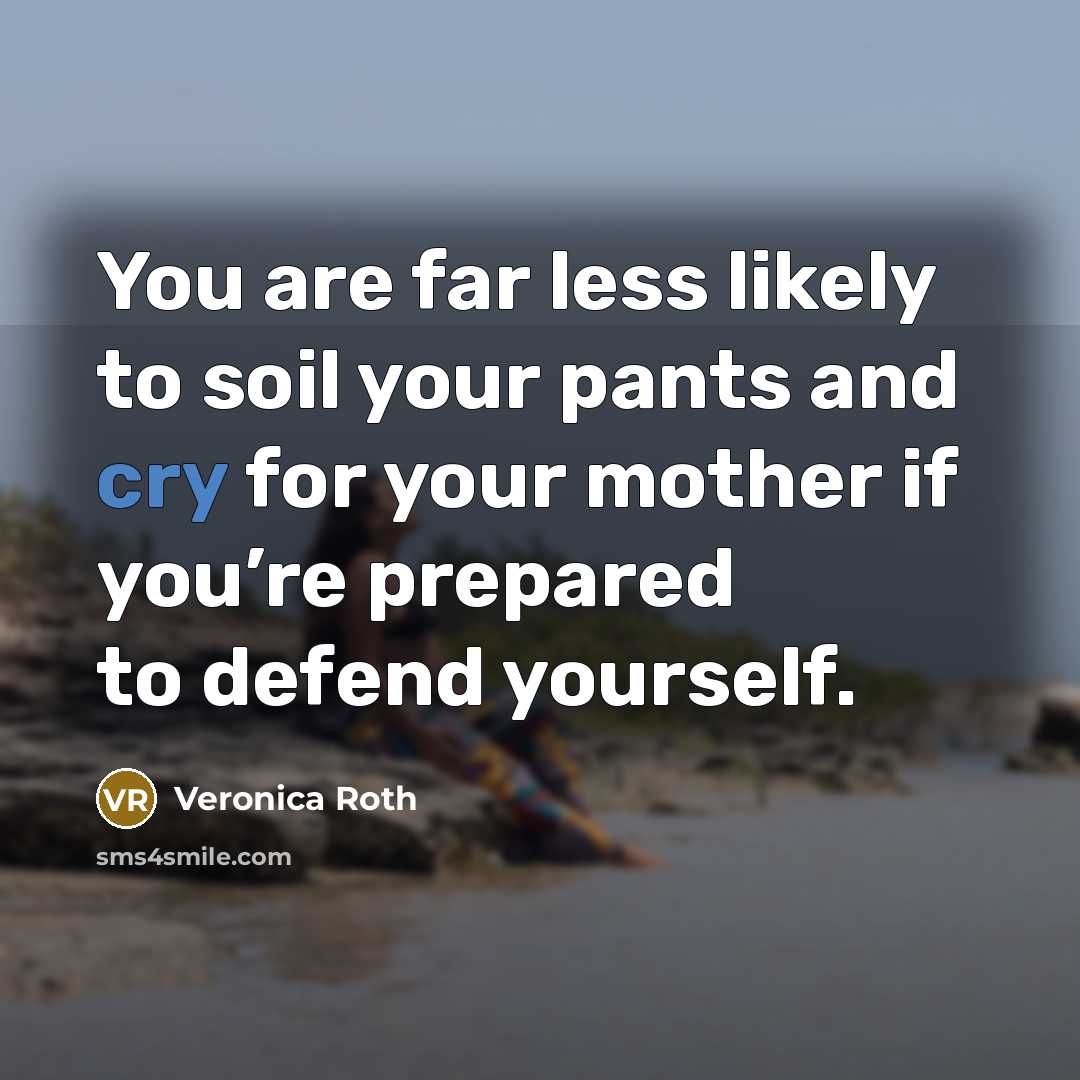 “You are far less likely to soil your pants and…” quote by Veronica Roth