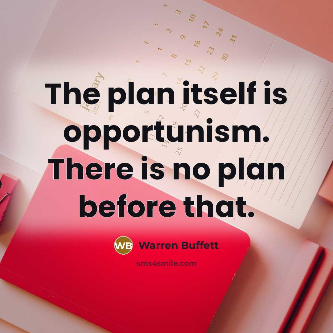 “The plan itself is opportunism. There is no plan before…” quote by Warren Buffett
