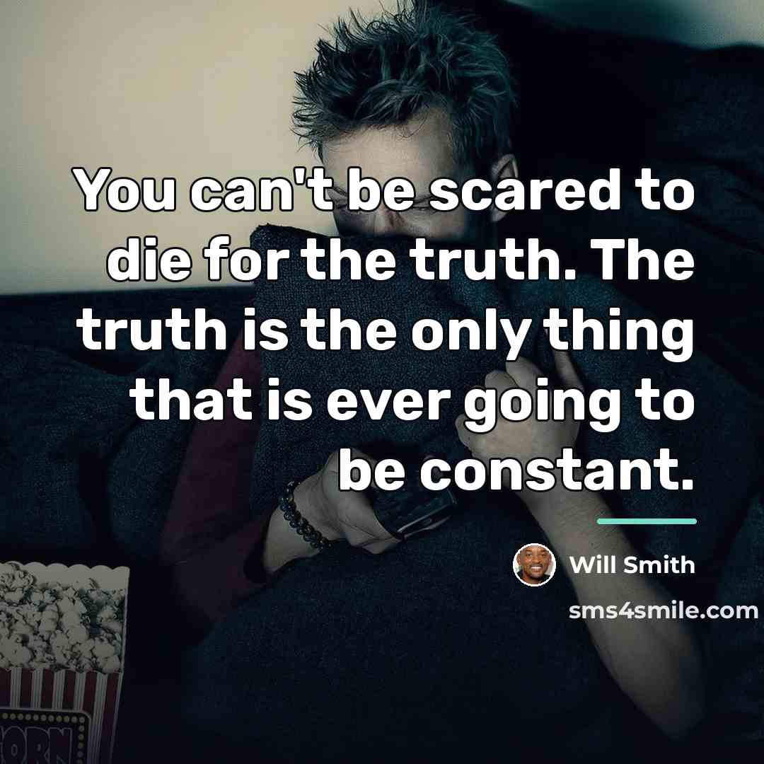 “You can't be scared to die for the truth. The…” quote by Will Smith