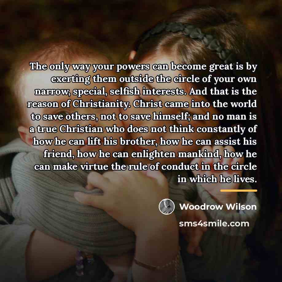 “The only way your powers can become great is by…” quote by Woodrow Wilson