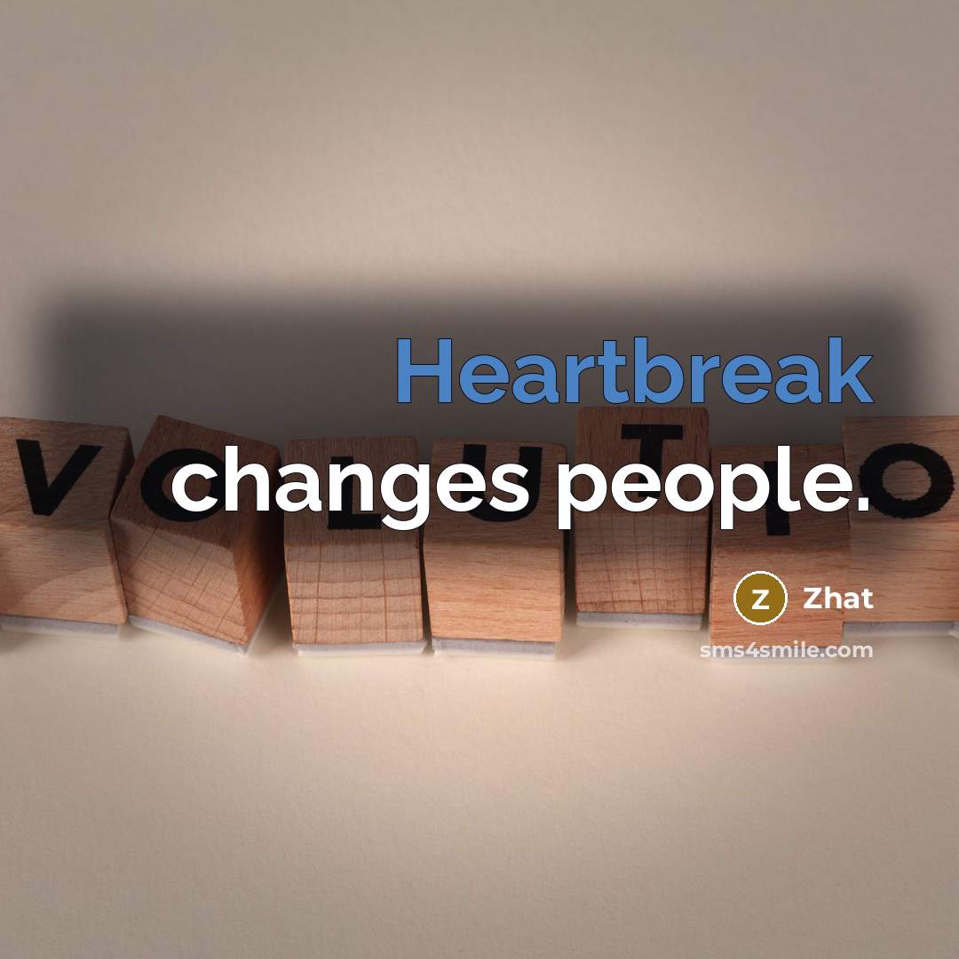 “Heartbreak changes people.” quote by Zhat